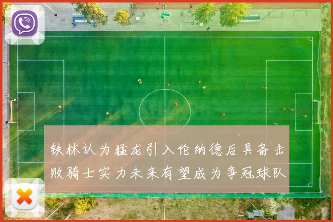 铁林认为猛龙引入伦纳德后具备击败骑士实力未来有望成为争冠球队